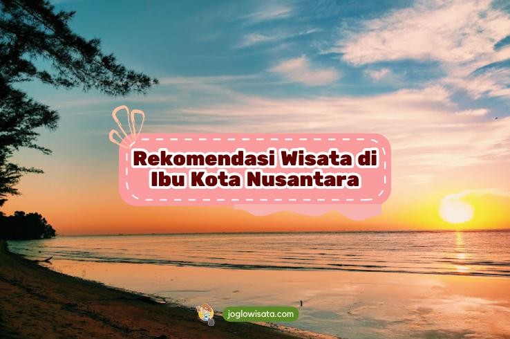 5 Destinasi Wisata IKN yang Bisa Kamu Kunjungi Saat di Kalimantan Timur