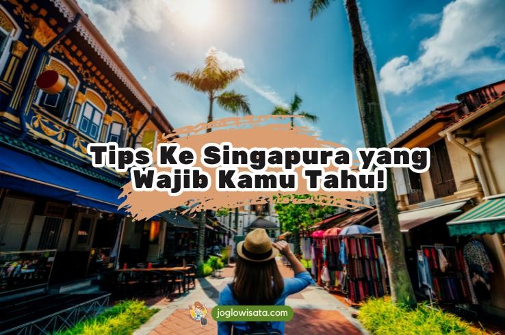 Wajib Tahu! 8 Tips Ke Singapura ala Anak Muda yang Asyik dan Hemat